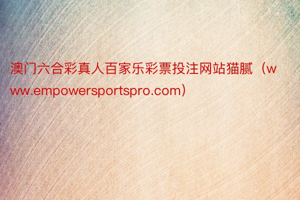 澳门六合彩真人百家乐彩票投注网站猫腻（www.empowersportspro.com）