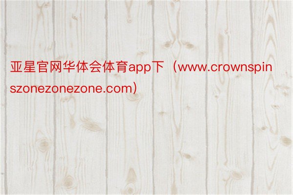 亚星官网华体会体育app下（www.crownspinszonezonezone.com）