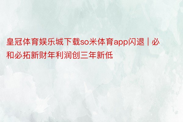 皇冠体育娱乐城下载so米体育app闪退 | 必和必拓新财年利润创三年新低