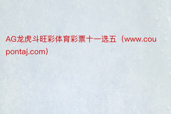 AG龙虎斗旺彩体育彩票十一选五（www.coupontaj.com）