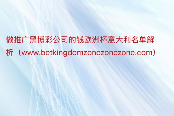 做推广黑博彩公司的钱欧洲杯意大利名单解析（www.betkingdomzonezonezone.com）