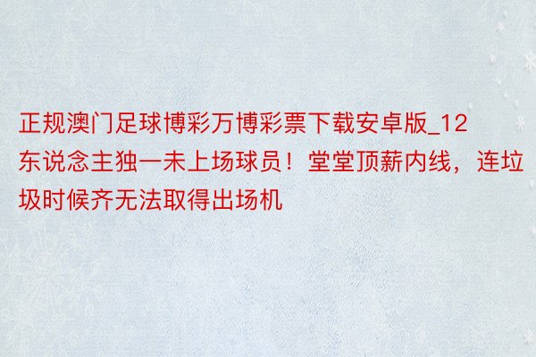 正规澳门足球博彩万博彩票下载安卓版_12东说念主独一未上场球员！堂堂顶薪内线，连垃圾时候齐无法取得出场机